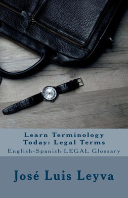 Learn Terminology Today: Legal Terms: English-Spanish LEGAL Glossary