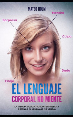 El lenguaje corporal no miente: La ciencia oculta para interpretar y dominar el lenguaje no verbal (Spanish Edition)