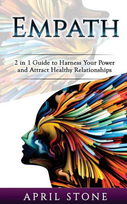 Empath: 2 in 1 Guide to Harness Your Power and Attract Healthy Relationships (April Stone - Spirituality)