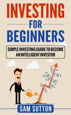 Investing for Beginners: Simple Investing Guide to Become an Intelligent Investor