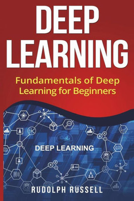 Deep Learning: Fundamentals of Deep Learning for Beginners (Artificial Intelligence)