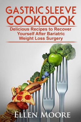 Gastric Sleeve Cookbook: Delicious Recipes to Recover Yourself After Bariatric Weight Loss Surgery (Gastric Sleeve Cookbook, Bariatric Cookbook, ... Gastric Bypass Cookbook, Gastric Sleeve)