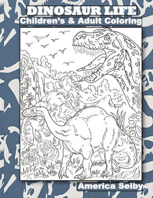 DINOSAUR LIFE Children's and Adult Coloring Book: DINOSAUR LIFE Children's and Adult Coloring Book (Dinosaurs)