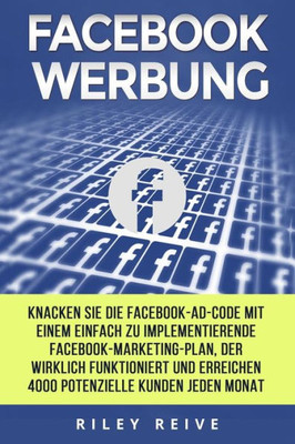 Facebook Werbung: Knacken Sie die Facebook-Ad-Code mit einem einfach zu implementierende Facebook-Marketing-Plan, der wirklich funktioniert und ... Monat (Digital Marketing) (German Edition)