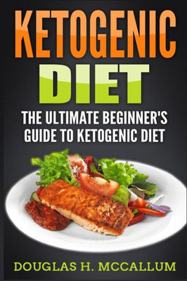 Ketogenic Diet: The Ultimate Beginners Guide to Ketogenic Diet