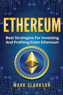 Ethereum: Best Strategies For Investing And Profiting From Ethereum (Cryptocurrencies)