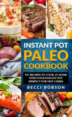 Instant Pot Paleo Cookbook: 85+ Recipes to Cook at Home with Your Instant Pot (Paleo Instant Pot Cookbook,paleo diet recipes, Instant Pot)