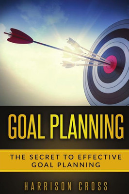 Goal Planning: The Secret To Effective Goal Planning