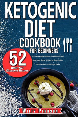 Ketogenic diet cookbook for beginners: Ketogenic diet cookbook: 52 high-fat Desserts Recipes to Lose Weight, Regain Confidence, and Heal Your Body, A ... Step Guide (Ingredients & nutritional facts)