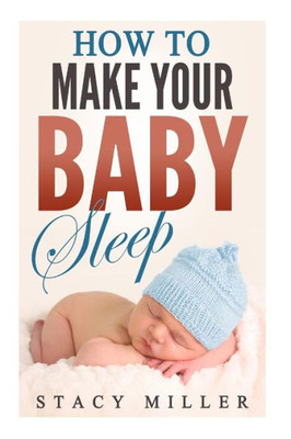 How To Make Your Baby Sleep (Parenting, Baby Guide, New Parent Books, Childbirth, Motherhood)