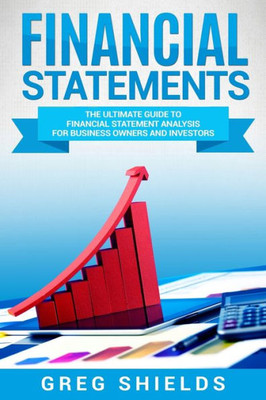 Financial Statements: The Ultimate Guide to Financial Statements Analysis for Business Owners and Investors