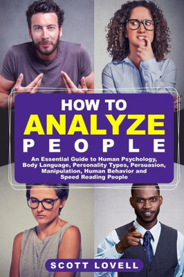 How to Analyze People: An Essential Guide to Human Psychology, Body Language, Personality Types, Persuasion, Manipulation, Human Behavior, and Speed-Reading People