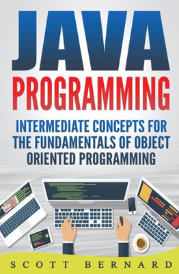Java Programming: Intermediate Concepts For The Fundamentals Of OO Programming