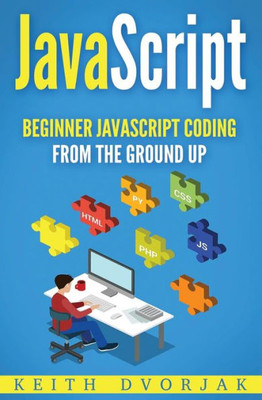 JavaScript: Beginner JavaScript Coding From The Ground Up (DIY JavaScript)