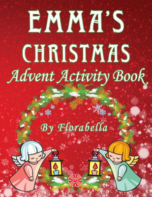 Emma's Christmas Advent Activity Book: 25+ daily calendar activities: Cut & Glue, Crossword Puzzles, Game boards, Color by Number, Connect the Dots, & More,