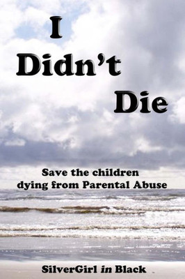 I Didn't Die: Save Our Children from Parental Abuse