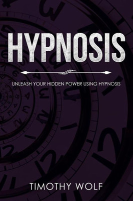 Hypnosis: Unleash Your Hidden Power Using Hypnosis