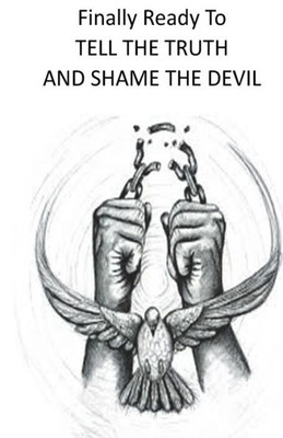 Finally Ready To Tell The Truth And Shame The Devil