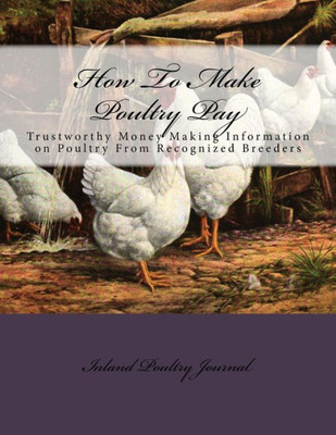 How To Make Poultry Pay: Trustworthy Money Making Information on Poultry From Recognized Breeders