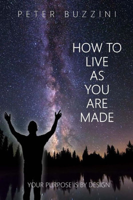 How To Live As You Are Made: Your Purpose is by Design