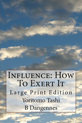 Influence: How To Exert It: Large Print Edition