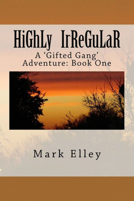 Highly Irregular: A 'Gifted Gang' Adventure:Book One (Gifted Gang Adventures)