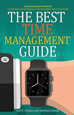 The Best Time Management Guide: Life By Design, Not By Default - Paperback