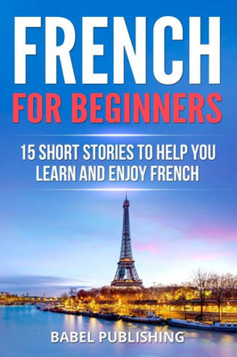 French for Beginners: 15 Short Stories to Help you Learn and Enjoy French