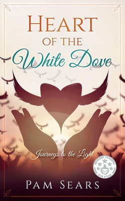 Heart of the White Dove: Journeys to the Light
