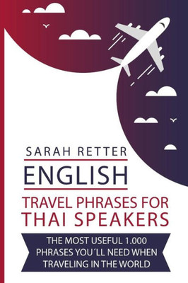 English: Travel Phrases For Thai Speakers: The most useful 1.000 phrases you´ll need when traveling in the world. (ENGLISH TRAVEL PHRASES FOR NON-ENGLISH SPEAKERS)