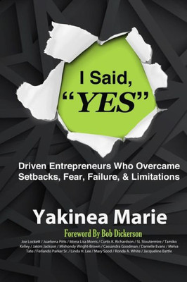 I Said YES: Driven Entrepreneurs Who Overcame Setbacks, Fear, Failure, & Limita