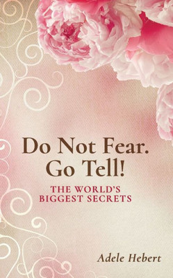 Do Not Fear. Go Tell!: The World's Biggest Secrets