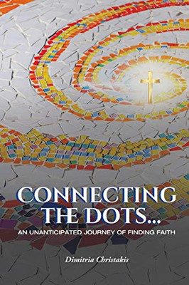 Connecting the Dots...: An Unanticipated Journey of Finding Faith - Paperback