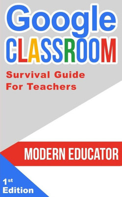 Google Classroom: 202 Survival Guide for Teachers (Modern Educator - Google Classroom)