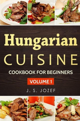 Hungarian Cuisine: Hungarian Cookbooks in English for Beginners (Cookbook for Beginners)