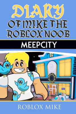 Diary of Mike the Roblox Noob: MeepCity (Unofficial Roblox Diary)
