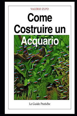 Come costruire un acquario: Una guida completa, dall’acquisto degli accessori alla riproduzione dei pesci (Italian Edition)