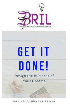 Get It Done!: Design the Business of Your Dreams