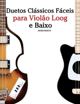 Duetos Clássicos Fáceis para Violão Loog e Baixo: Com canções de Bach, Mozart, Beethoven, Vivaldi e outros compositores (Portuguese Edition)