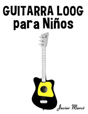 Guitarra Loog para Niños: Música Clásica, Villancicos de Navidad, Canciones Infantiles, Tradicionales y Folclóricas! (Spanish Edition)