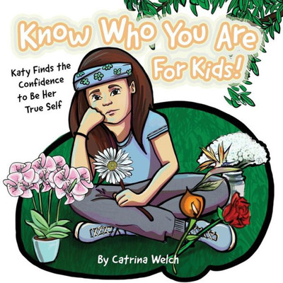 Know Who You Are - for Kids!: Katy Finds the Confidence to BE Her True Self