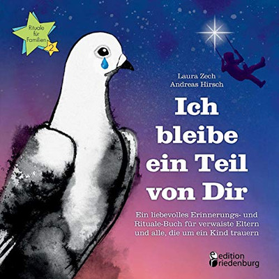 Ich bleibe ein Teil von Dir - Ein liebevolles Erinnerungs- und Rituale-Buch für verwaiste Eltern und alle, die um ein Kind trauern (German Edition)