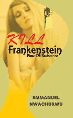 Kill Frankenstein: Piece-De-Resistance (Whyworry Books)