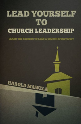 Lead Yourself To Church Leadership: Learn the secrets to lead a church effectively