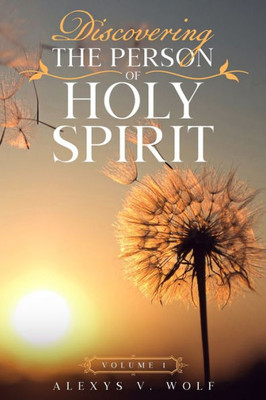 Discovering the Person of Holy Spirit: Volume 1 (Holy Spirit Who?)
