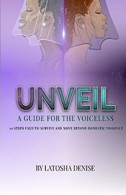 Unveil: 10 Steps Used to Survive and Move Beyond Domestic Violence - 9781953163066