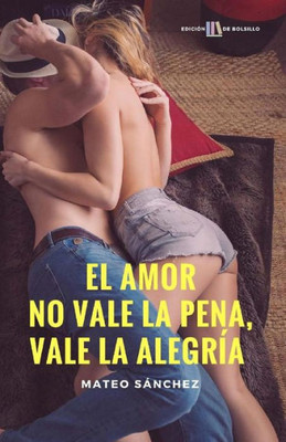 El amor no vale la pena, vale la alegría: (edición de bolsillo) (Spanish Edition)