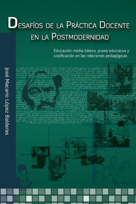 Desafíos de la Práctica Docente en la Postmodernidad: Educación Media Básica, Práxis Educativa y Cosificación en las Relaciones Pedagógicas (Spanish Edition)