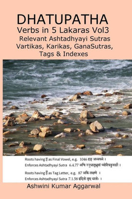 Dhatupatha Verbs in 5 Lakaras Vol3: Relevant Ashtadhyayi Sutras, Vartikas, Karikas, GanaSutras, Tags & Indexes (Ashtadhyayi of Panini)