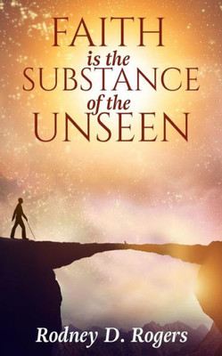 Faith is the Substance of the Unseen